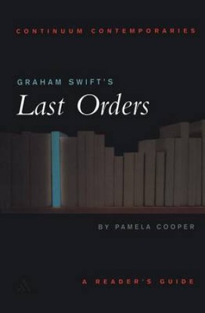 Continuum Contemporaries: Graham Swift's Last Orders by Pamela Cooper