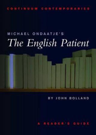 Continuum Contemporaries: Michael Ondaatje's The English Patient by John Bolland