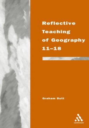 Reflective Teaching Of Geography 11-18 by Graham Butt