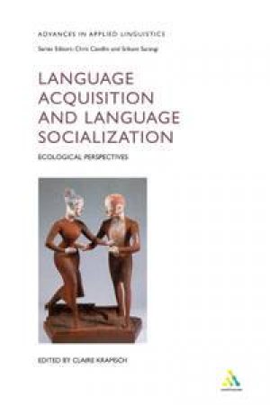 Language Acquisition And Language Socialization: Ecological Perspectives by Claire Kramsch