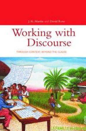 Working With Discourse: Through Context, Beyond The Clause by J R Martin & David Rose