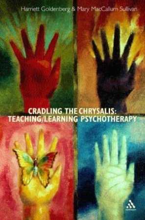 Cradling The Chrysalis: Teaching/Learning Psychotherapy by ett Goldenberg & Mary Sullivan