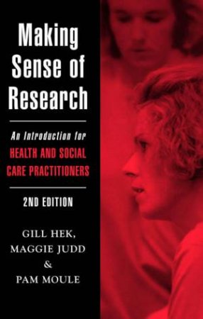 Making Sense Of Research by Gill Hek & Maggie Judd & Pam Moule