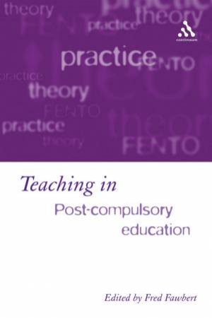 Teaching In Post-Compulsory Education: Practice, Theory & FENTO by Fred Fawbert