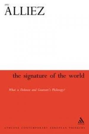 Signature Of The World: What Is Deleuze And Guattari's Philosophy by Eric Alliez