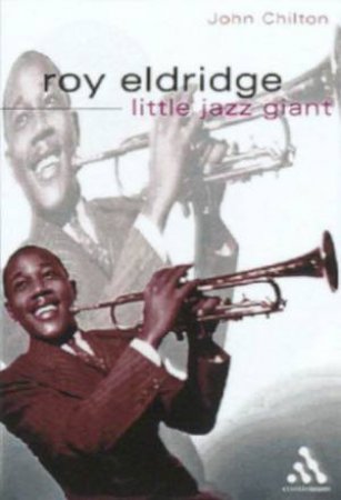 Roy Eldridge: Little Jazz Giant by John Chilton