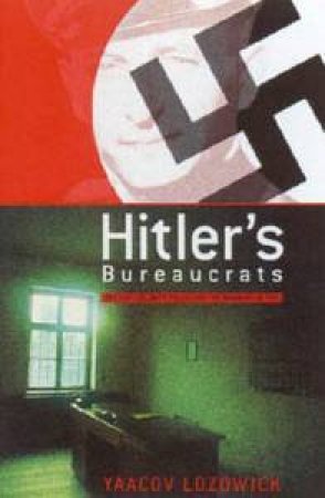 Hitler's Bureaucrats: The Nazi Security Police And The Banality Of Evil by Yaacov Lozowick