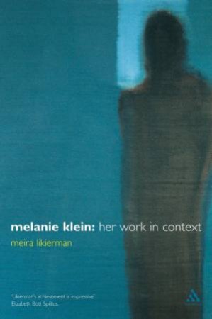 Melanie Klein: Her Work In Context by Meira Likierman