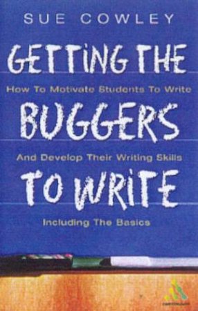 Getting The Buggers To Write by Sue Cowley