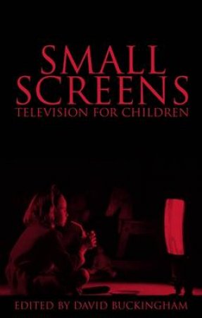 Small Screens: Television For Children by David Buckingham