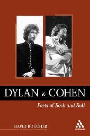 Dylan And Cohen: Poets Of Rock And Roll by David Boucher