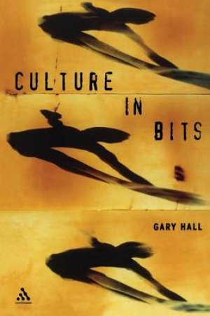 Culture In Bits: The Monstrous Future Of Theory by Gary Hall