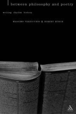 Between Philosophy And Poetry: Writing, Rhythm, History by Massimo Verdicchio & Robert Burch