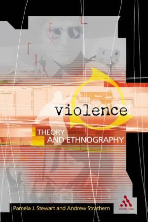 Violence: Theory and Ethnography by Pamela J Stewart & Andrew Strathern