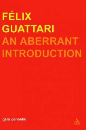 Felix Guattari: An Aberrant Introduction by Gary Genosko