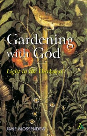 Gardening With God: Light In The Darkness by Jane Mossendew