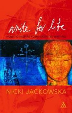 Write For Life: How To Inspire Your Creative Writing by Nicki Jackowska