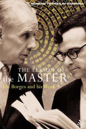 Lesson Of The Master: Borges And His Work by Norman Di Giovanni