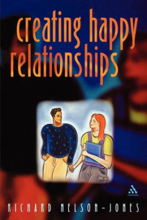 Creating Happy Relationships by Richard Nelson-Jones