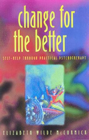 Change For The Better: Self-Help Through Practical Psychotherapy by Elizabeth Wilde McCormick