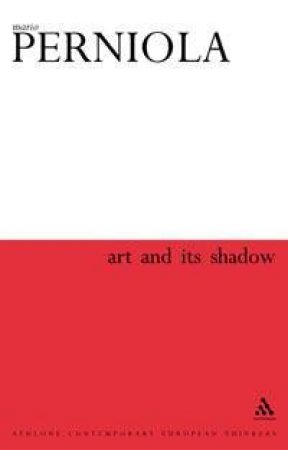 Athlone Contemporary European Thinkers: Art & Its Shadow by Mario Perniola