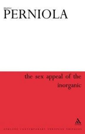 Athlone Contemporary European Thinkers: The Sex Appeal Of The Inorganic by Mario Perniola