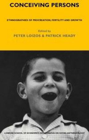 Conceiving Persons: Ethnographies Of Procreation, Fertility And Growth by Peter Loizos & Patrick Heady