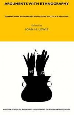 Arguments With Ethnography: Comparative Approaches To History, Politics & Religion by Ioan M Lewis