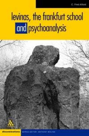 Levinas, The Frankfurt School And Psychoanalysis by Fred C Alford