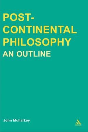 Post Continental Philosophy: An Outline by John Mullarkey