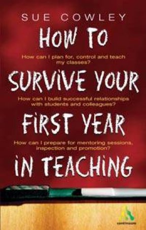 How To Survive Your First Year In Teaching by Sue Cowley