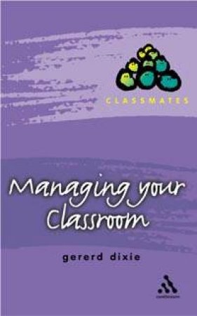 Classmates: Managing Your Classroom by Gererd Dixie