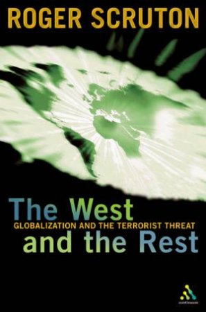 The West And The Rest: Globalisation And The Terrorist Threat by Roger Scruton