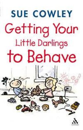 Getting Your Little Darlings To Behave by Sue Cowley