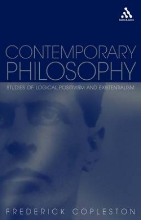 Contemporary Philosophy: Studies Of Logical Positivism And Existentialism by Frederick Copleston