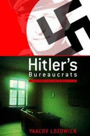 Hitler's Bureacrats: The Nazi Security Police And The Banality Of Evil by Yaacov Lozowick