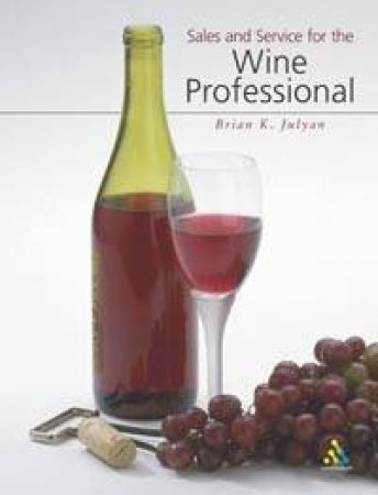 Sales And Service For The Wine Professional by Brian K Julyan