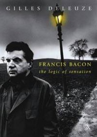 Francis Bacon: The Logic Of Sensation by Gilles Deleuze