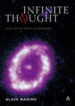 Infinite Thought: Truth And The Return Of Philosophy by Alain Badiou