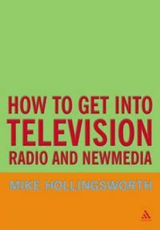 How To Get Into Television, Radio And New Media by Hollingsworth Mike