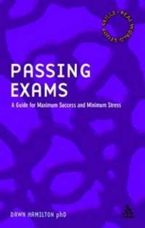 Passing Exams: A Guide For Maximum Success And Minimum Stress by Dawn Hamilton