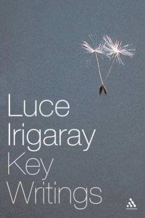 Athlone Contemporary European Thinkers: Luce Irigaray: Key Writings by Luce Irigaray