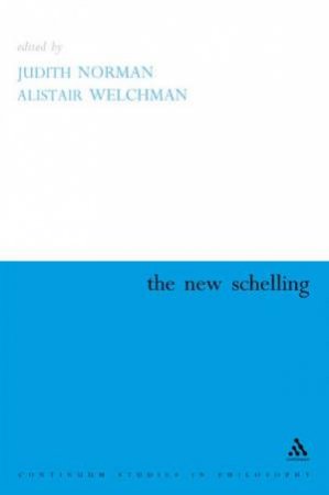 Continuum Studies In Philosophy: The New Schelling by Alistair Welchman & Judith Norman