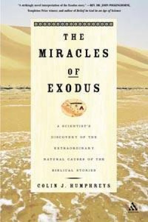 The Miracles Of Exodus: Natural Causes Of The Biblical Stories by Colin Humphreys