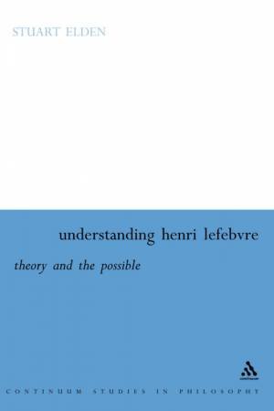 Continuum Studies In Philosophy: Understanding Henry Lefebvre: Theory And The Possible by Stuart Elden