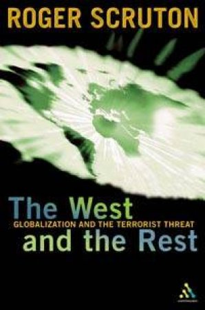 The West And The Rest: Globalization And The Terrorist Threat by Roger Scruton