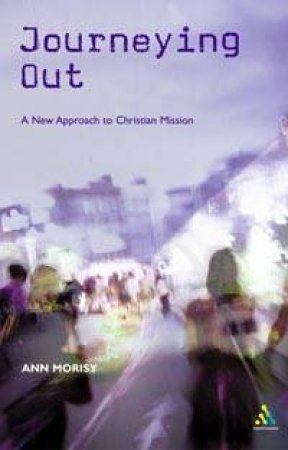 Journeying Out: A New Approach To Christian Mission by Ann Morisy