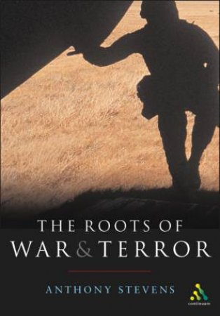 The Roots Of War & Terror by Anthony Stevens