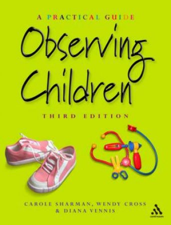 Observing Children: A Practical Guide by Carole Sharman & Wendy Cross & Diana Vennis