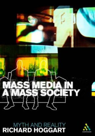 Mass Media In A Mass Society: Myth And Reality by Richard Hoggart